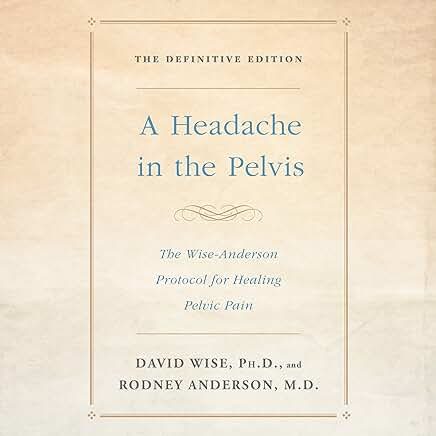 A Headache in the Pelvis: The Wise-Anderson Protocol for Healing Pelvic Pain