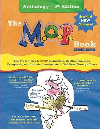 The M.O.P. Book: Anthology Edition: The Proven Way to STOP Bedwetting, Daytime Enuresis, Encopresis, and Chronic Constipation in Toddlers Through Teens